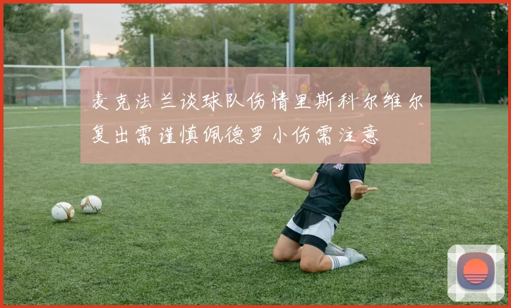 麦克法兰谈球队伤情里斯科尔维尔复出需谨慎佩德罗小伤需注意
